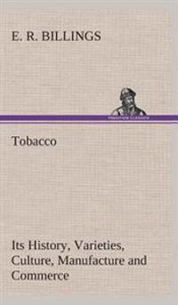 Tobacco Its History, Varieties, Culture, Manufacture and Commerce