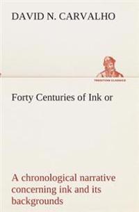 Forty Centuries of Ink or, a chronological narrative concerning ink and its backgrounds