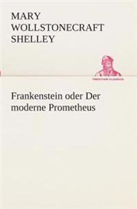 Frankenstein oder Der moderne Prometheus