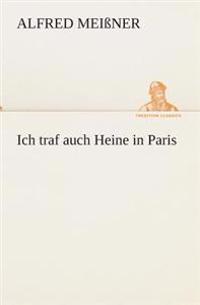 Ich traf auch Heine in Paris