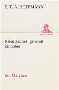 Klein Zaches, genannt Zinnober Ein Märchen