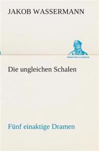 Die ungleichen Schalen Fünf einaktige Dramen