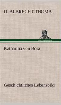 Katharina von Bora Geschichtliches Lebensbild