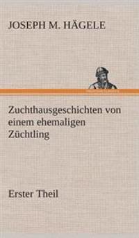 Zuchthausgeschichten von einem ehemaligen Züchtling Erster Theil