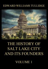History of Salt Lake City and its Founders, Volume 1