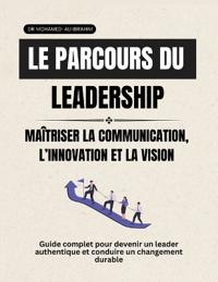 Le parcours du leadership Maîtriser la communication, l'innovation et la vision
