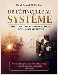 De l'étincelle au système Créer, structurer et innover à l'ère de l'intelligence artificielle