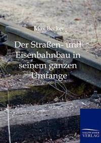 Der Straßen- und Eisenbahnbau in seinem ganzen Umfange