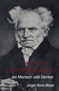 Arthur Schopenhauer als Mensch und Denker