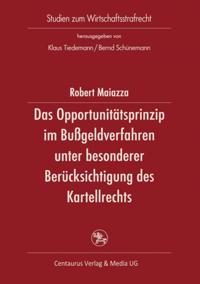 Das Opportunitätsprinzip im Bußgeldverfahren unter besonderer Berücksichtigung des Kartellordnungswidrigkeitsrechts