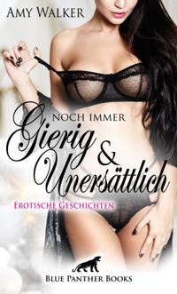 Noch immer gierig & unersättlich | 5 Geile erotische Geschichten