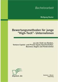 Bewertungsmethoden fur junge &quote;High-Tech&quote;- Unternehmen aus der Sicht von Banken, Venture Capital- und Private Equity Gesellschaften, Business Angels und Forderstellen