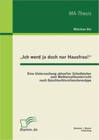 Ich werd ja doch nur Hausfrau!&quote;: Eine Untersuchung aktueller Schulbucher zum Mathematikunterricht nach Geschlechtsrollenstereotpye
