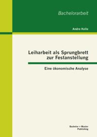 Leiharbeit als Sprungbrett zur Festanstellung: Eine okonomische Analyse