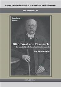 Otto Fürst von Bismarck, der erste Reichskanzler Deutschlands. Ein Lebensbild