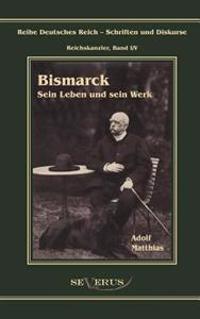 Otto Fürst von Bismarck - Sein Leben und sein Werk