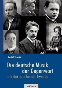 Die deutsche Musik der Gegenwart um die Jahrhundertwende. Hans Sommer, Engelbert Humperdinck, Ludwig Thuille, Max Schillings, Max Reger, Hugo Wolf, Felix Mendelssohn-Bartholdy und viele andere