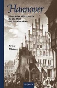 Hannover - Die Hauptstadt Niedersachsens. Historischer Führer durch die alte Stadt und ihre Geschichte