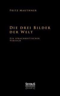 Die drei Bilder der Welt - ein sprachkritischer Versuch