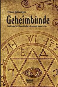 Geheimbünde - Freimaurer, Illuminaten, Rosenkreuzer u.a.