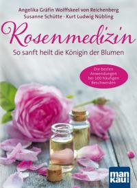 Rosenmedizin. So sanft heilt die Königin der Blumen