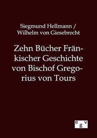 Zehn Bücher Fränkischer Geschichte von Bischof Gregorius von Tours