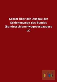 Gesetz über den Ausbau der Schienenwege des Bundes (Bundesschienenwegeausbaugesetz)