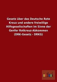 Gesetz Uber Das Deutsche Rote Kreuz Und Andere Freiwillige Hilfsgesellschaften Im Sinne Der Genfer Rotkreuz-Abkommen (Drk-Gesetz - Drkg)
