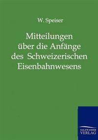 Mitteilungen über die Anfänge des Schweizerischen Eisenbahnwesens und über die ersten Jahre der Schweizerischen Centralbahn