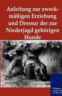 Anleitung zur zweckmäßigen Erziehung und Dressur der zur Niederjagd gehörigen Hunde