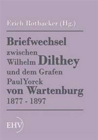 Briefwechsel zwischen Wilhelm Dilthey und dem Grafen Paul Yorck von Wartenburg 1877 - 1897