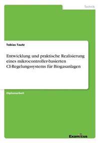 Entwicklung und praktische Realisierung eines mikrocontroller-basierten CI-Regelungssystems für Biogasanlagen