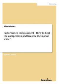 Performance Improvement - How to beat the competition and become the market leader