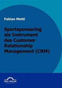 Das Kommunikationsinstrument Sportsponsoring im Customer Relationship Management (CRM)