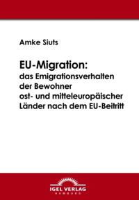 EU-Migration: das Emigrationsverhalten der Bewohner ost- und mitteleuropaischer Lander nach dem EU-Beitritt