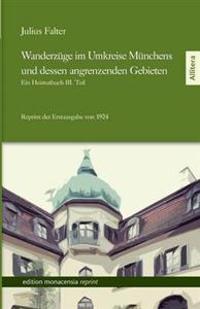 Wanderzüge im Umkreise Münchens und dessen angrenzenden Gebieten