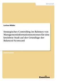 Strategisches Controlling im Rahmen von Managementinformationssystemen für eine kreisfreie Stadt auf der Grundlage der Balanced Scorecard