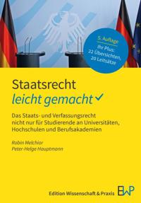 Staatsrecht - Leicht Gemacht: Das Staats- Und Verfassungsrecht Nicht Nur Fur Studierende an Universitaten, Hochschulen Und Berufsakademien