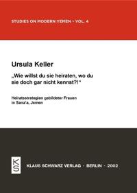 Wie Willst Du Sie Heiraten, Wo Du Sie Doch Gar Nicht Kennst?!: Heiratsstrategien Gebildeter Frauen in Sana-A, Jemen