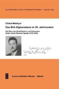 Das Bild Afghanistans Im 20. Jahrhundert: Das Werk Des Schriftstellers Und Diplomaten Ostad 'Abdol Rahman Pazhwak (1919-1995)