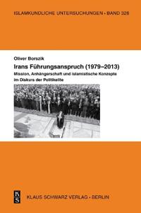 Irans Führungsanspruch (1979-2013): Mission, Anhängerschaft Und Islamistische Konzepte Im Diskurs Der Politik-Elite