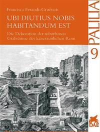 Ubi Diutius Nobis Habitandum Est: Die Innendekoration Der Kaiserzeitlichen Graber ROMs