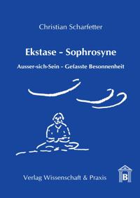 Ekstase - Sophrosyne: Ausser-Sich-Sein - Gefasste Besonnenheit