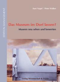 Das Museum Im Dorf Lassen?: Museen Neu Sehen Und Bewerten