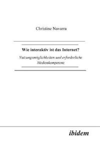 Wie interaktiv ist das Internet?. Nutzungsm?glichkeiten und erforderliche Medienkompetenz