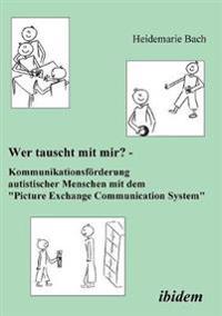 Wer tauscht mit mir? Kommunikationsförderung autistischer Menschen mit dem "Picture Exchange Communication System".