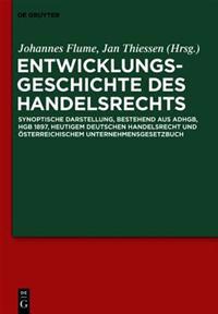 Entwicklungsgeschichte Des Handelsrechts: Synoptische Darstellung, Bestehend Aus Adhgb, Hgb 1897, Heutigem Deutschen Handelsrecht Und Osterreichischem