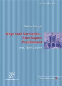 Wege Nach Sarmatien - Zehn Kapitel Preussenland