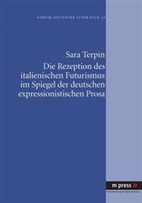 Die Rezeption Des Italienischen Futurismus Im Spiegel Der Deutschen Expressionistischen Prosa