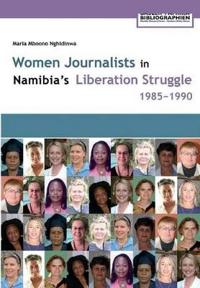 Women Journalists in Nambia's Liberation Struggle, 1985-1990